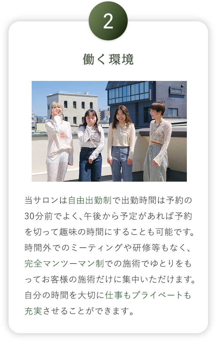 働く環境

              

              当サロンは自由出勤制で出勤時間は予約の

              30分前でよく、午後から予約があれば予約

              を切って趣味の時間にすることも可能です。

              時間外でのミーティングや研修等もなく、

              完全マンツーマン制での施術でゆとりをも

              ってお客様の施術だけに集中いただけます。

              自分の時間を大切に仕事もプライベートも

              充実させることができます。